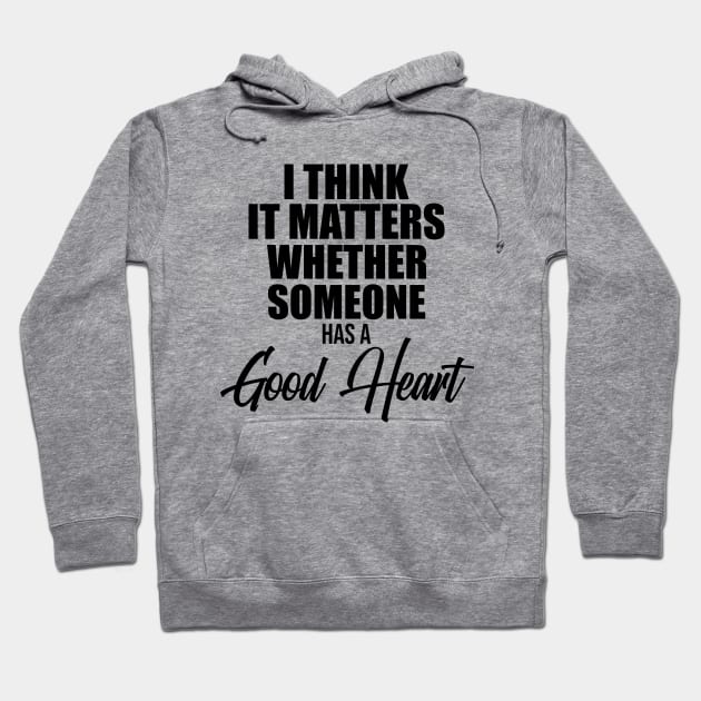 I think it matters whether someone has a good heart Hoodie by potatonamotivation